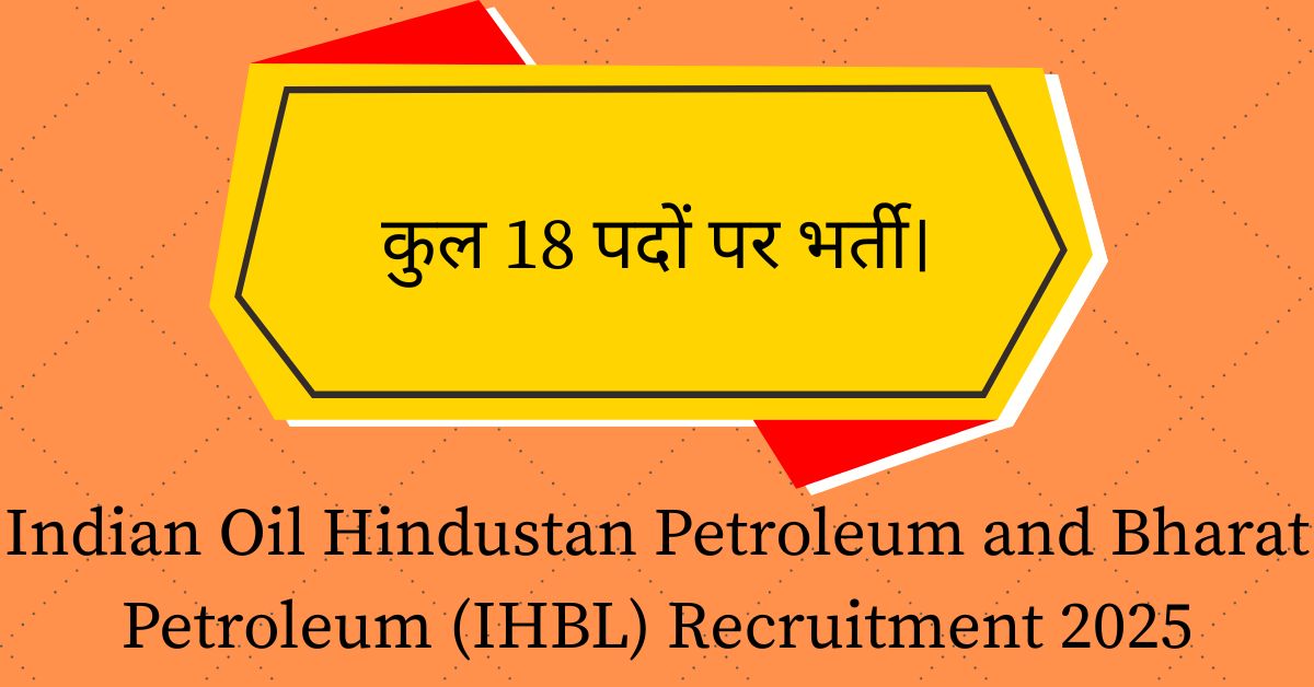 Indian Oil Hindustan Petroleum and Bharat Petroleum (IHBL) Recruitment 2025