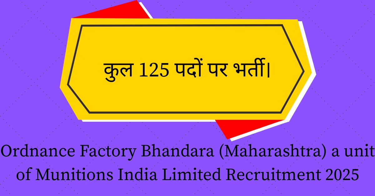 Ordnance Factory Bhandara (Maharashtra) a unit of Munitions India Limited Recruitment 2025