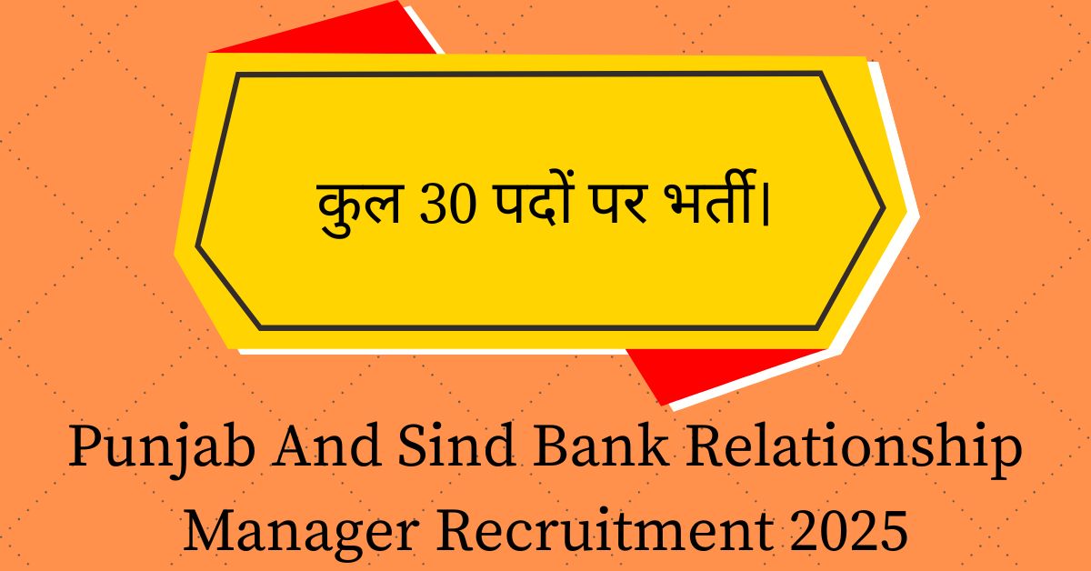 Punjab And Sind Bank Relationship Manager Recruitment 2025: कुल 30 पदों पर भर्ती।